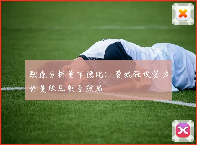 默森分析曼市德比：曼城强攻势力将曼联压制至败局